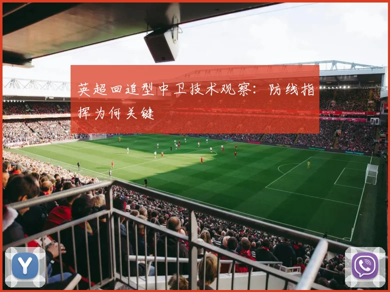 英超回追型中卫技术观察：防线指挥为何关键