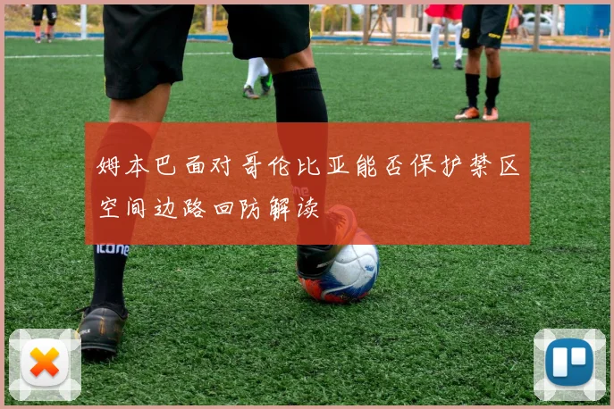 姆本巴面对哥伦比亚能否保护禁区空间边路回防解读