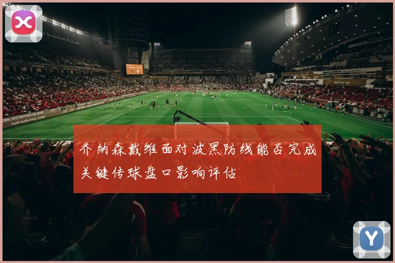 乔纳森戴维面对波黑防线能否完成关键传球盘口影响评估